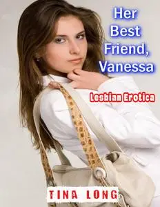 «Her Best Friend, Vanessa: Lesbian Erotica» by Tina Long