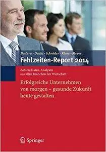 Fehlzeiten-Report 2014: Erfolgreiche Unternehmen von morgen - gesunde Zukunft heute gestalten