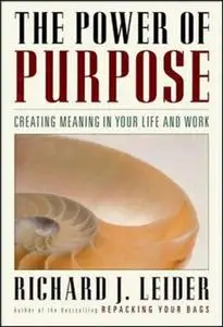 The Power of Purpose: Creating Meaning in Your Life and Work