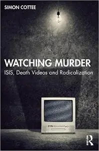 Watching Murder: Isis, Death Videos and Radicalization