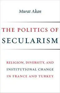 The Politics of Secularism: Religion, Diversity, and Institutional Change in France and Turkey