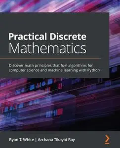Practical Discrete Mathematics: Discover math principles that fuel algorithms for computer science and ML with Python (Repost)