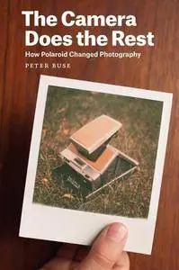 The Camera Does the Rest : How Polaroid Changed Photography