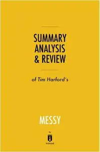 «Summary, Analysis & Review of Tim Harford’s Messy by Instaread» by Instaread