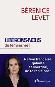 Bérénice Levet, "Libérons-nous du féminisme !"
