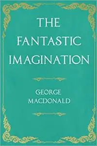 The Fantastic Imagination: With an Introduction by G. K. Chesterton