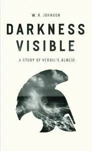 Darkness Visible: A Study of Vergil's "Aeneid"