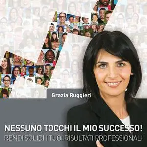 «Nessuno tocchi il mio successo! Rendi solidi i tuoi risultati professionali» by Grazia Ruggieri