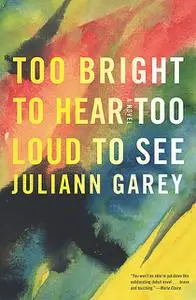 «Too Bright to Hear too Loud to See» by Juliann Garey