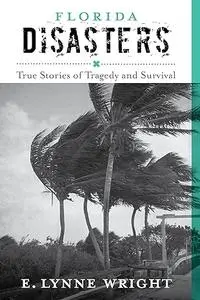 Florida Disasters: True Stories of Tragedy and Survival