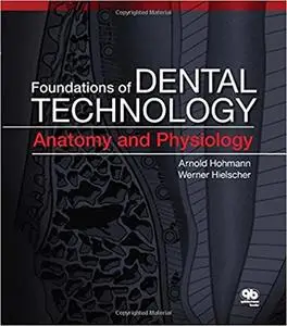 Foundations of Dental Technology, Volume 1: Anatomy and Physiology (Repost)