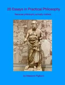 20 Essays in Practical Philosophy: Because Philosophy Actually Matters
