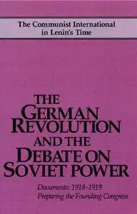 The German Revolution and the Debate on Soviet Power: Documents, 1918-1919