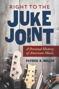 Right to the Juke Joint : A Personal History of American Music
