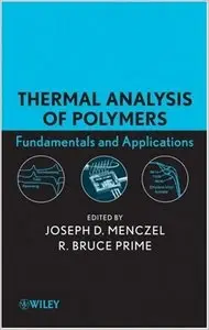 Thermal Analysis of Polymers, Fundamentals and Applications by Joseph D. Menczel