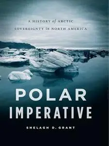 Polar Imperative: A History of Arctic Sovereignty in North America (repost)