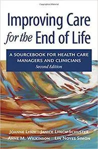 Improving Care for the End of Life: A sourcebook for health care managers and clinicians, 2nd edition
