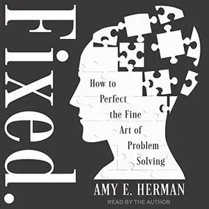 Fixed.: How to Perfect the Fine Art of Problem Solving [Audiobook]