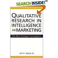Qualitative Research in Intelligence and Marketing: The New Strategic Convergence