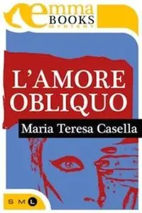Maria Teresa Casella - L'amore obliquo