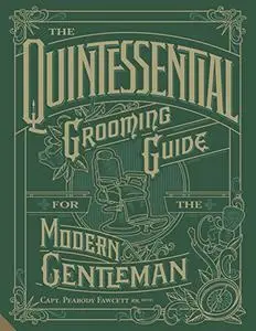 The Quintessential Grooming Guide for the Modern Gentleman