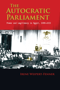 The Autocratic Parliament : Power and Legitimacy in Egypt, 1866-2011