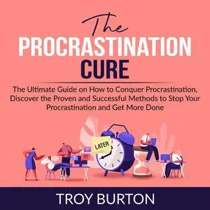 «The Procrastination Cure: The Ultimate Guide on How to Conquer Procrastination, Discover the Proven and Successful Meth