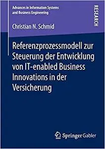 Referenzprozessmodell zur Steuerung der Entwicklung von IT-enabled Business Innovations in der Versicherung