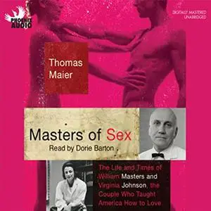 Masters of Sex, 2022 Edition: The Life and Times of Williams Masters and Virginia Johnson, the Couple Who Taught [Audiobook]