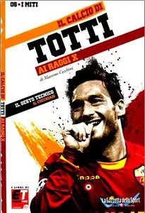 I Miti del Calcio N°6 - Francesco Totti ai Raggi X