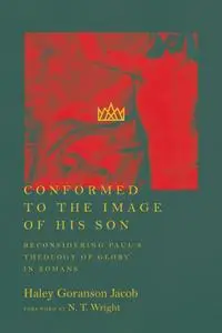 Conformed to the Image of His Son: Reconsidering Paul's Theology of Glory in Romans