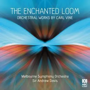 The Melbourne Symphony Orchestra - The Enchanted Loom Orchestral Works by Carl Vine (2022) [Official Digital Download]