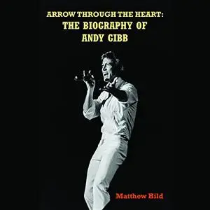 Arrow Through the Heart: The Biography of Andy Gibb [Audiobook]