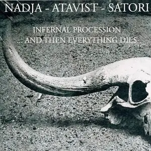 Nadja & Atavist & Satori - Infernal Procession... And Then Everything Dies (2008)