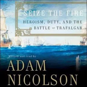 Seize the Fire: Heroism, Duty, and the Battle of Trafalgar (Audiobook) (Repost)