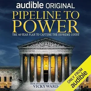 Pipeline to Power: The 40-Year Plan to Capture the Supreme Court [Audiobook]