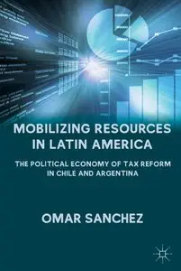 Mobilizing Resources in Latin America: The Political Economy of Tax Reform in Chile and Argentina (repost)