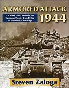 Armored Attack 1944: U. S. Army Tank Combat in the European Theater from D-Day to the Battle of Bulge