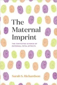 The Maternal Imprint: The Contested Science of Maternal-Fetal Effects