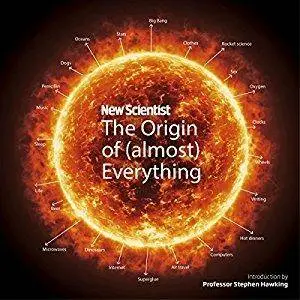 New Scientist: The Origin of (Almost) Everything: From the Big Bang to Belly-button Fluff [Audiobook]