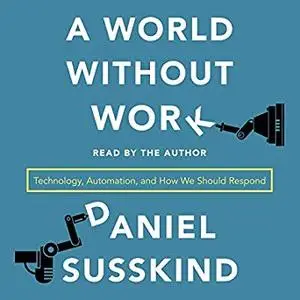 A World Without Work: Technology, Automation, and How We Should Respond [Audiobook]