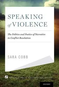 Speaking of Violence: The Politics and Poetics of Narrative in Conflict Resolution