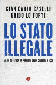 Gian Carlo Caselli, Guido Lo Forte - Lo Stato illegale