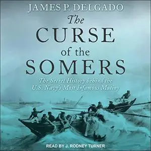 The Curse of the Somers: The Secret History Behind the U.S. Navy's Most Infamous Mutiny [Audiobook]