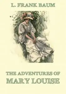 «The Adventures Of Mary Louise» by L. Frank Baum,Edith Van Dyne