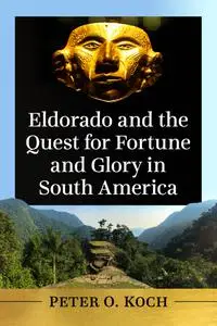 Eldorado and the Quest for Fortune and Glory in South America