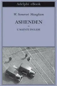 William Somerset Maugham - Ashenden o L'agente inglese
