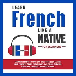 Learn French Like a Native for Beginners [Audiobook]