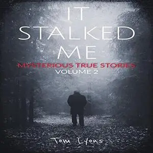 It Stalked Me: Mysterious True Stories, Volume 2