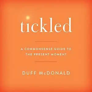 Tickled: A Commonsense Guide to the Present Moment [Audiobook]